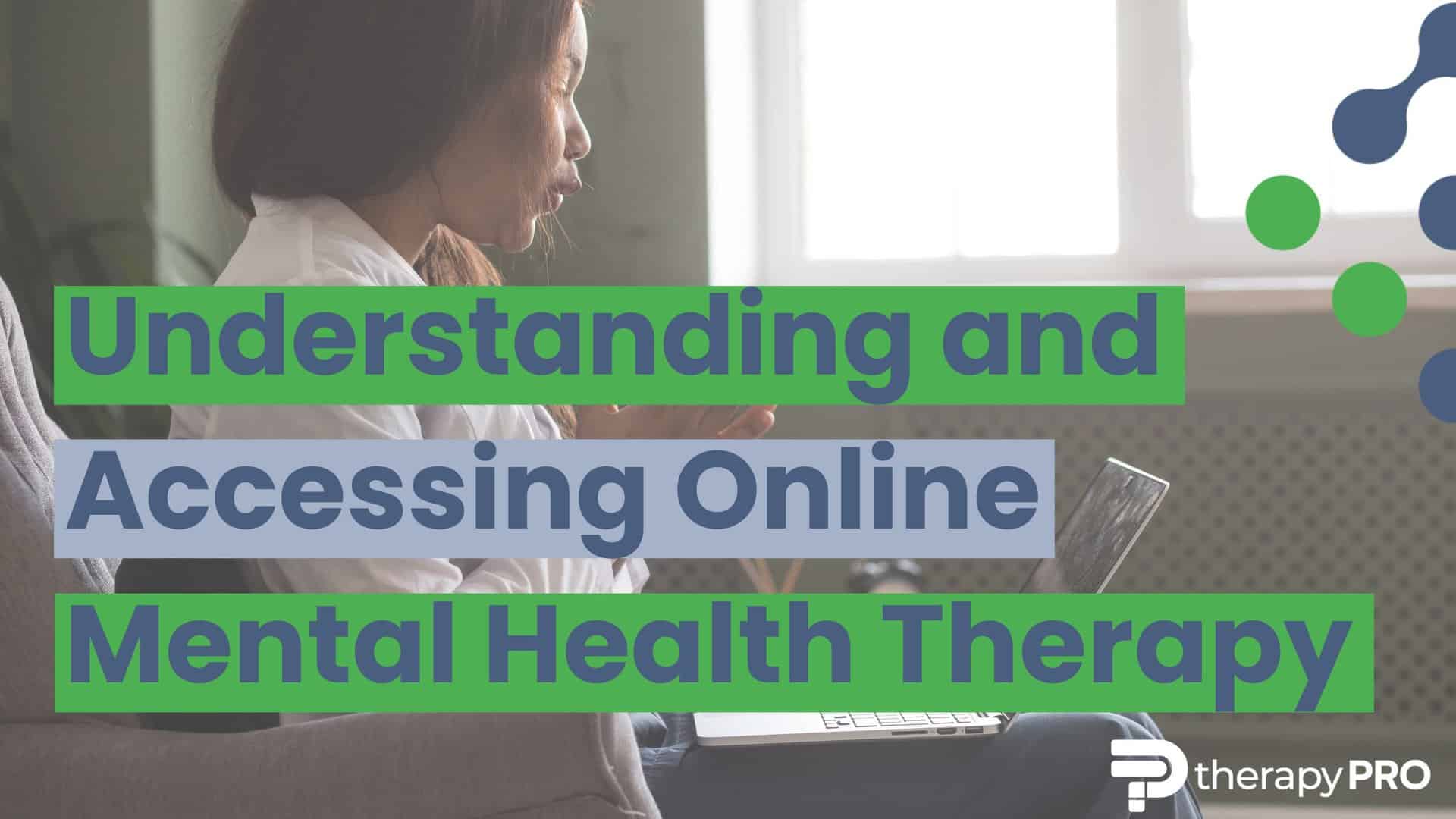 Understanding And Accessing Online Mental Health Therapy - Therapy Pro